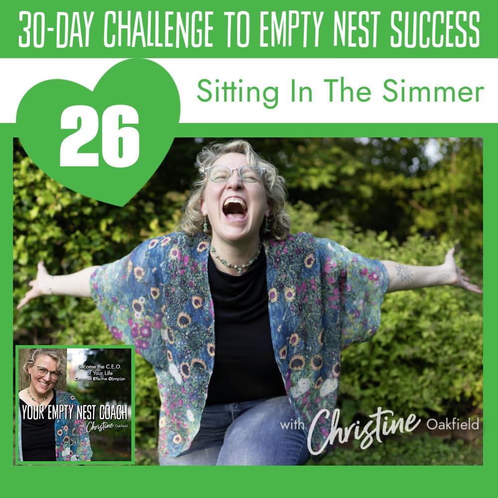 30-Day Challenge to Empty Nest Success: Sitting in the Simmer (26/30)